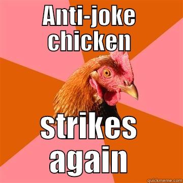 ha ha - ANTI-JOKE CHICKEN STRIKES AGAIN Anti-Joke Chicken
