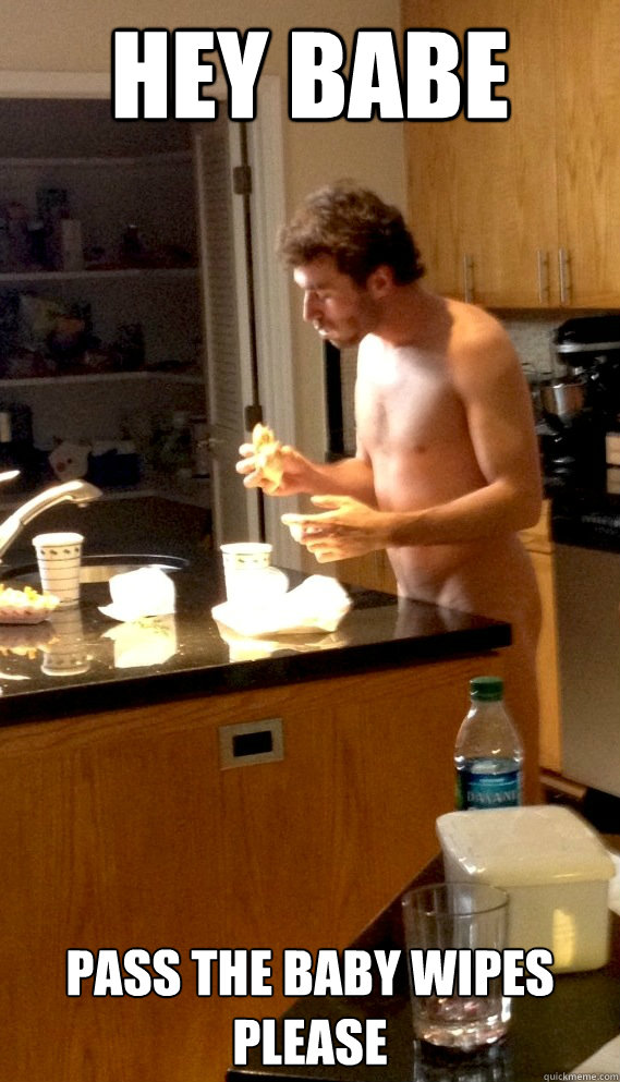 Hey babe pass the baby wipes please  