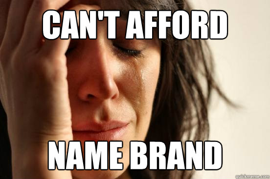 Can't afford  name brand  First World Problems