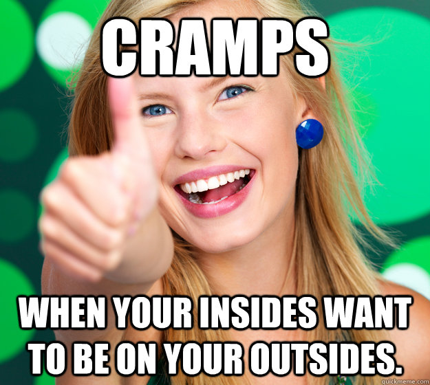 cramps when your insides want to be on your outsides. - cramps when your insides want to be on your outsides.  cramps