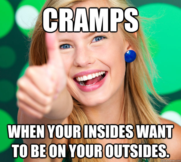 cramps-when-your-insides-want-to-be-on-your-outsides-cramps-quickmeme