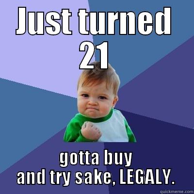 JUST TURNED 21 GOTTA BUY AND TRY SAKE, LEGALLY. Success Kid