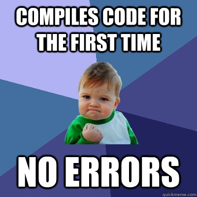 Compiles code for the first time No errors  Success Kid