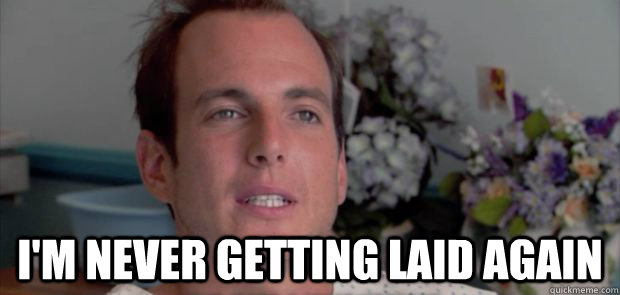  I'm never getting laid again -  I'm never getting laid again  Gob Bluth