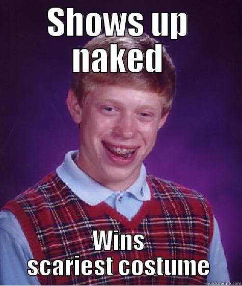 SHOWS UP NAKED WINS SCARIEST COSTUME Bad Luck Brian