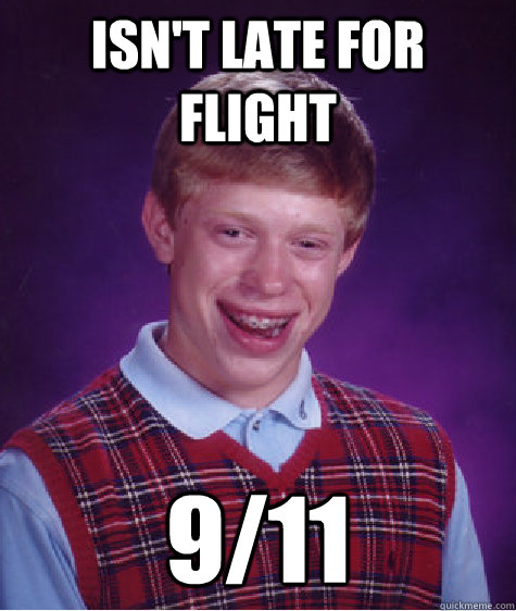 Isn't late for flight 9/11  Bad Luck Brian