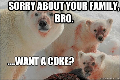 Sorry about your family, bro. ....Want a coke?  Bad News Bears