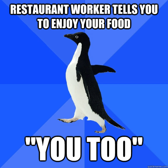 restaurant worker tells you to enjoy your food 