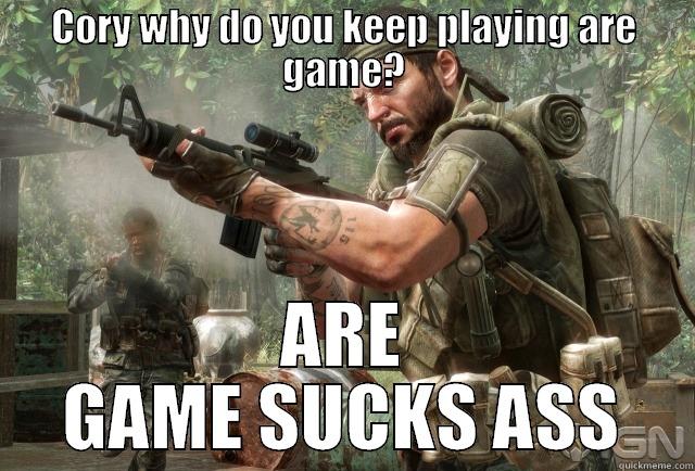 CORY WHY DO YOU KEEP PLAYING ARE GAME? ARE GAME SUCKS ASS Misc