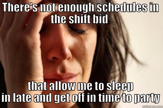 Shift Bid - THERE'S NOT ENOUGH SCHEDULES IN THE SHIFT BID  THAT ALLOW ME TO SLEEP IN LATE AND GET OFF IN TIME TO PARTY First World Problems