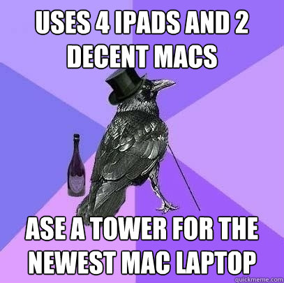 Uses 4 Ipads and 2 decent Macs Ase a tower for the newest Mac Laptop  Rich Raven