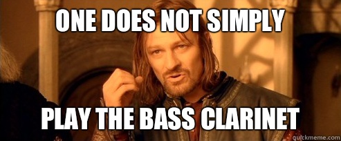 One does not simply play the bass clarinet  One Does Not Simply