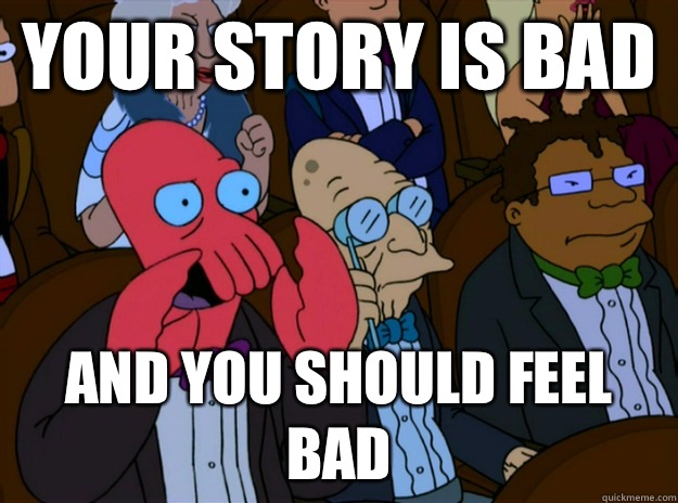your story is bad And you should feel bad  And you should feel bad