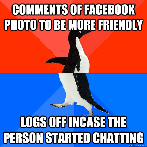 comments of facebook photo to be more friendly logs off incase the person started chatting - comments of facebook photo to be more friendly logs off incase the person started chatting  Socially Awesome Awkward Penguin