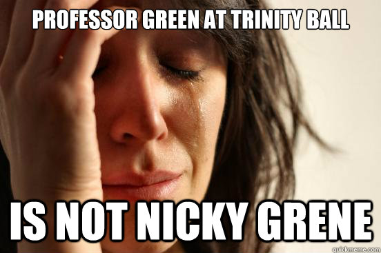 Professor Green at Trinity Ball Is not nicky grene  First World Problems
