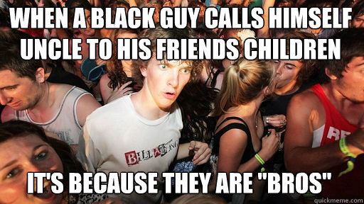 When a black guy calls himself uncle to his friends children It's because they are 
