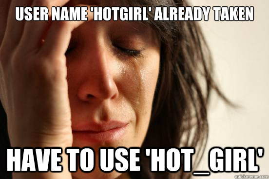 user name 'hotgirl' already taken have to use 'hot_girl'  First World Problems
