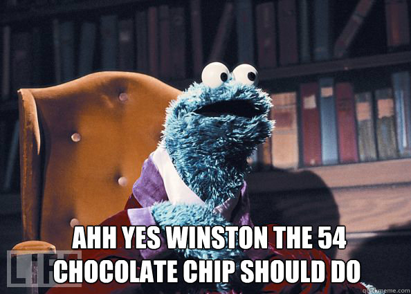   ahh yes winston the 54 chocolate chip should do  Cookieman