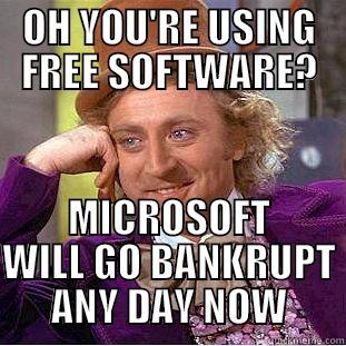 OH YOU'RE USING FREE SOFTWARE? MICROSOFT WILL GO BANKRUPT ANY DAY NOW Condescending Wonka