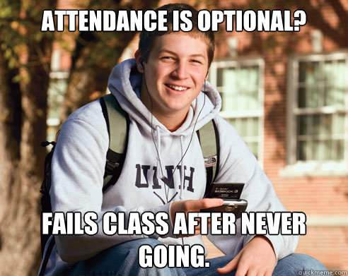 Attendance is optional? Fails class after never going. - Attendance is optional? Fails class after never going.  College Freshman