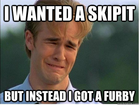 I wanted a skipit  but instead I got a furby - I wanted a skipit  but instead I got a furby  1990s Problems