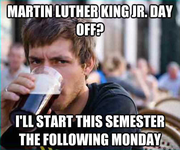 Martin Luther King Jr. day off? I'll start this semester the following monday  College Senior