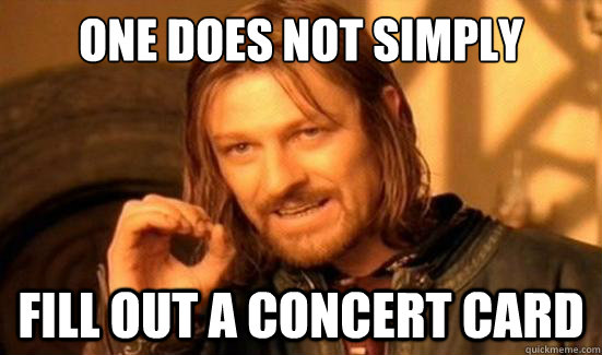 One Does Not Simply fill out a concert card  Boromir