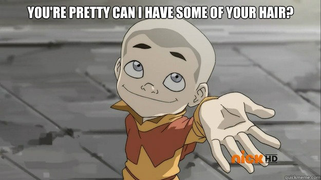 You're pretty can I have some of your hair?   