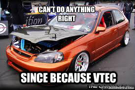 Can't do anything
right Since because VTEC - Can't do anything
right Since because VTEC  VTEC