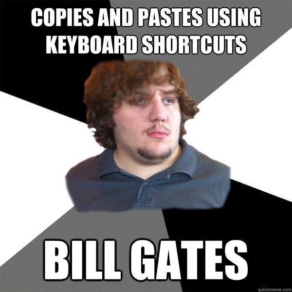 copies and pastes using keyboard shortcuts bill gates - copies and pastes using keyboard shortcuts bill gates  Family Tech Support Guy