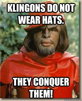 Klingons do not wear hats. They conquer them! - Klingons do not wear hats. They conquer them!  Conquering Klingon