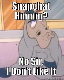SNAPCHAT HMMM? NO SIR, I DON'T LIKE IT Misc