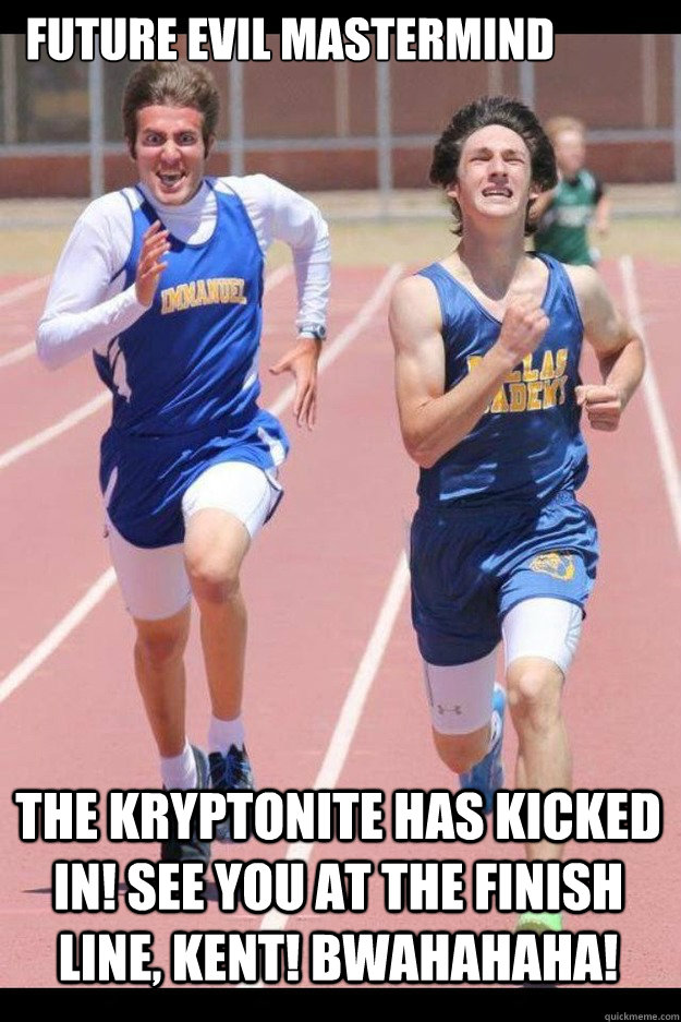 Future Evil Mastermind The kryptonite has kicked in! See you at the finish line, Kent! Bwahahaha!  Future Evil Mastermind