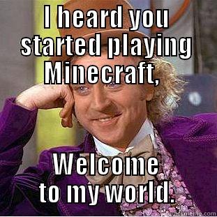 I HEARD YOU STARTED PLAYING MINECRAFT,   WELCOME TO MY WORLD. Condescending Wonka