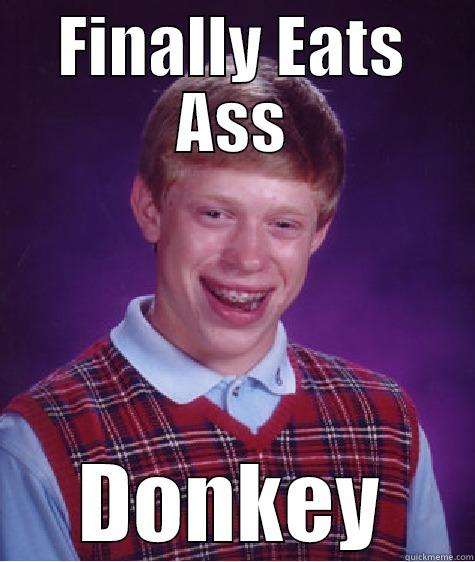 FINALLY EATS ASS DONKEY Bad Luck Brian