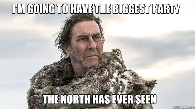 I'M GOING TO HAVE THE BIGGEST PARTY THE NORTH HAS EVER SEEN  