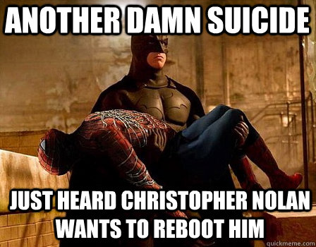 another damn suicide just heard Christopher Nolan wants to reboot him  Spiderman