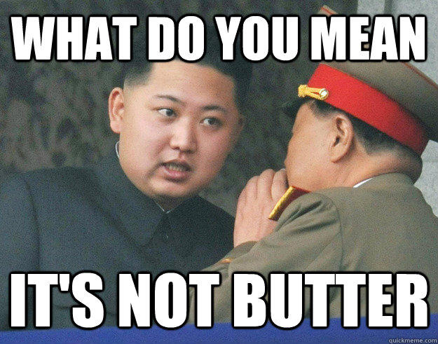 What do you mean it's not butter  Hungry Kim Jong Un