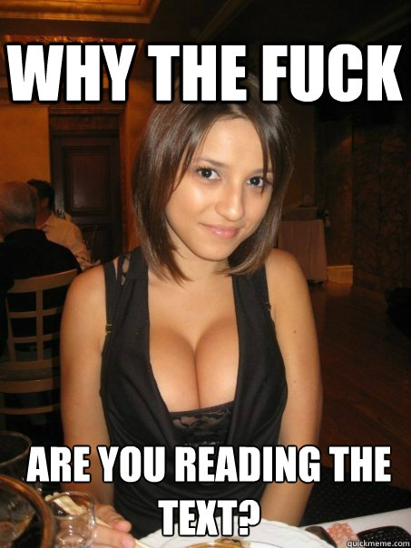 are you reading the text? why the fuck   cant find boob girls meme