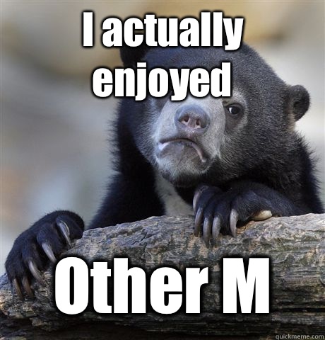 I actually enjoyed Other M  Confession Bear