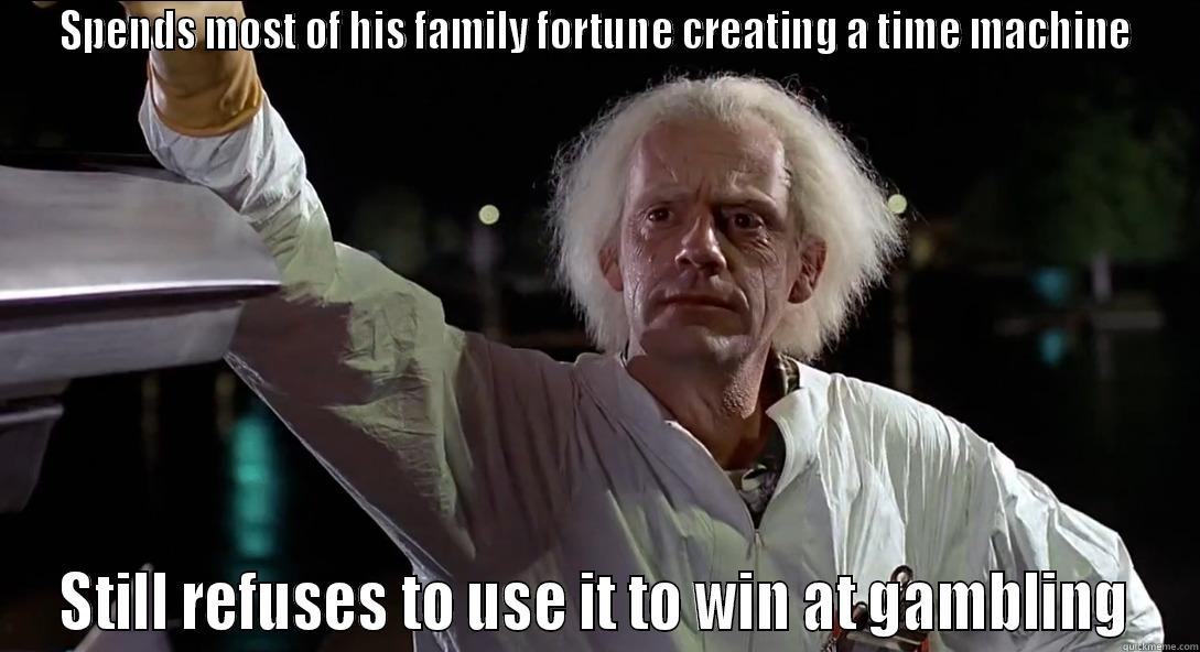SPENDS MOST OF HIS FAMILY FORTUNE CREATING A TIME MACHINE STILL REFUSES TO USE IT TO WIN AT GAMBLING Misc