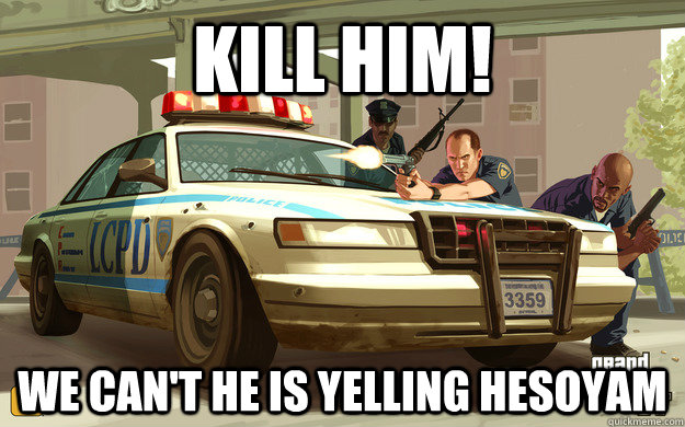 KILL HIM! WE CAN'T he is yelling hesoyam - KILL HIM! WE CAN'T he is yelling hesoyam  GTA Cop