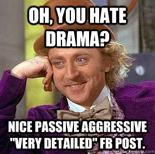 Oh, you hate drama? Nice passive aggressive 