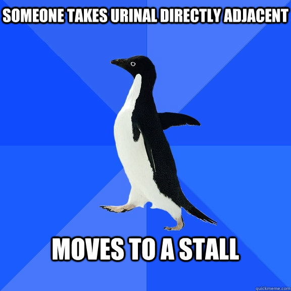 Someone takes urinal directly adjacent  Moves to a stall   Socially Awkward Penguin