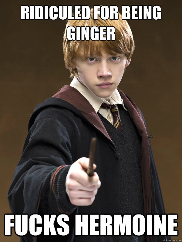 ridiculed for being ginger fucks hermoine  