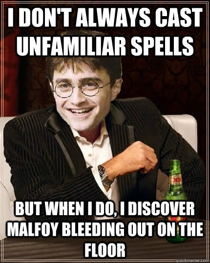 I don't always cast unfamiliar spells but when I do, I discover Malfoy bleeding out on the floor - I don't always cast unfamiliar spells but when I do, I discover Malfoy bleeding out on the floor  The Most Interesting Harry In The World