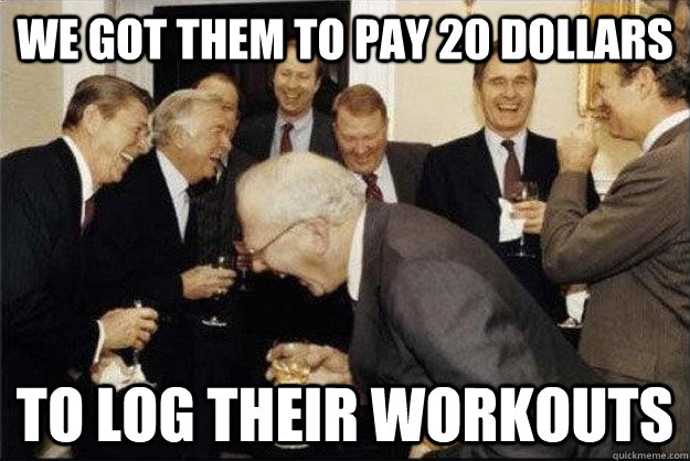 We got them to pay 20 dollars To log their workouts  Rich Old Men