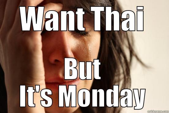 WANT THAI BUT IT'S MONDAY First World Problems