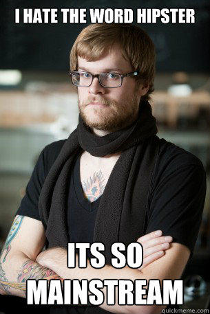 I hate the word hipster Its so mainstream - I hate the word hipster Its so mainstream  Hipster Barista