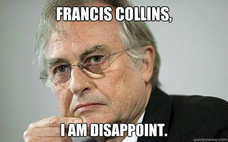 Francis collins, I am disappoint. - Francis collins, I am disappoint.  Richard Dawkins